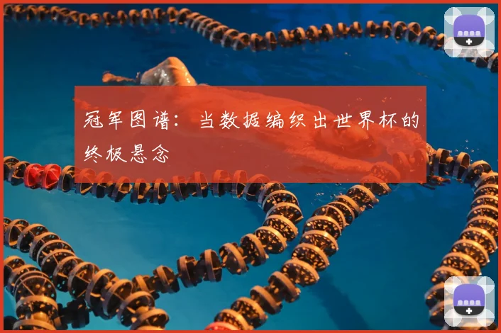 冠军图谱：当数据编织出世界杯的终极悬念