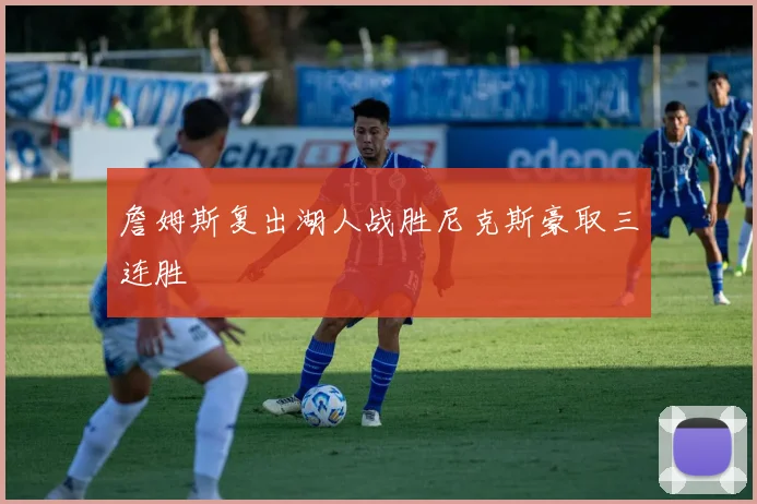 詹姆斯复出湖人战胜尼克斯豪取三连胜
