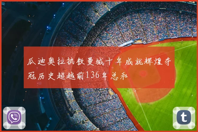 瓜迪奥拉执教曼城十年成就辉煌夺冠历史超越前136年总和