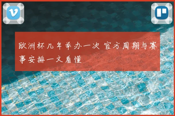 欧洲杯几年举办一次 官方周期与赛事安排一文看懂