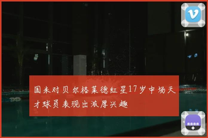 国米对贝尔格莱德红星17岁中场天才球员表现出浓厚兴趣