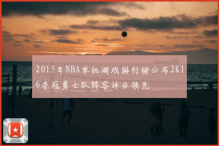 2015年NBA单机游戏排行榜公布2K16夺冠勇士队阵容评分领先