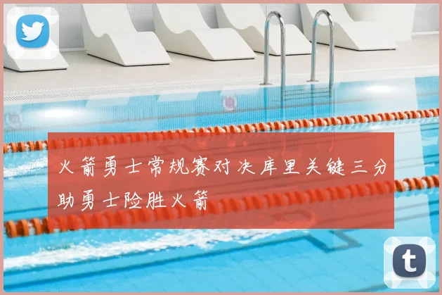 火箭勇士常规赛对决库里关键三分助勇士险胜火箭