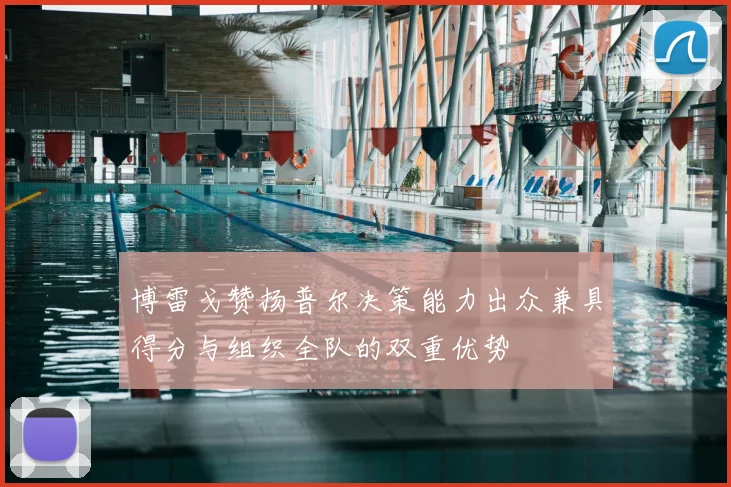 博雷戈赞扬普尔决策能力出众兼具得分与组织全队的双重优势