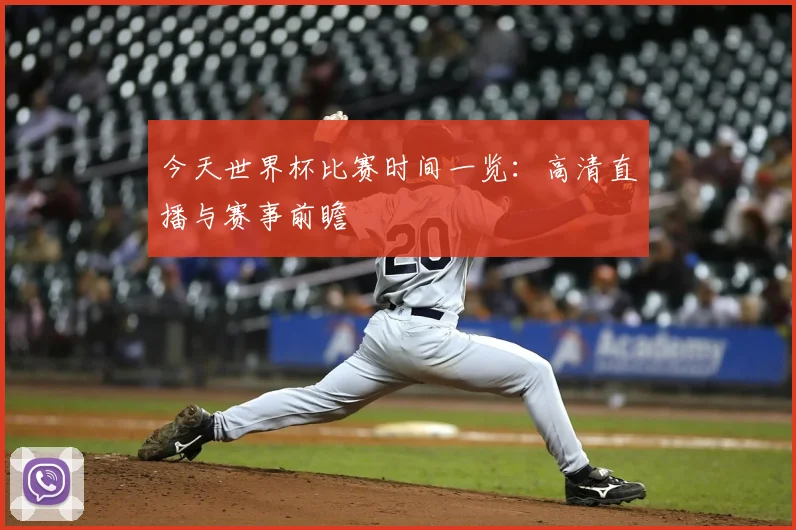 今天世界杯比赛时间一览:高清直播与赛事前瞻